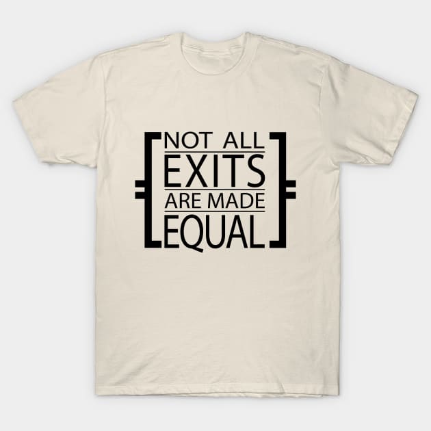 Not All Exits are Made Equal T-Shirt by toart